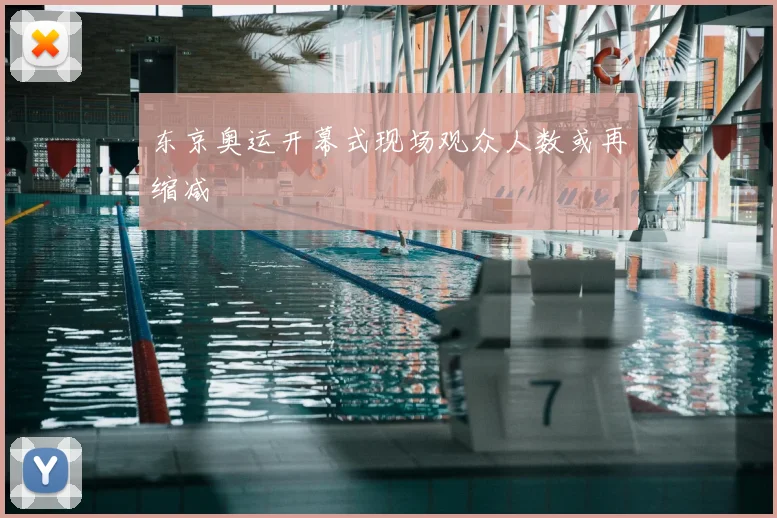 东京奥运开幕式现场观众人数或再缩减