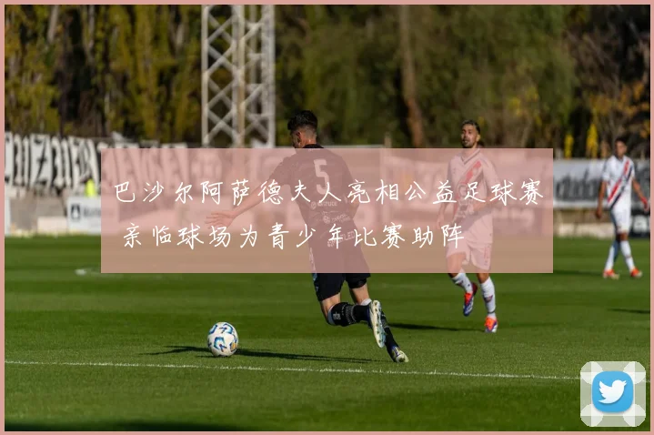 巴沙尔阿萨德夫人亮相公益足球赛 亲临球场为青少年比赛助阵