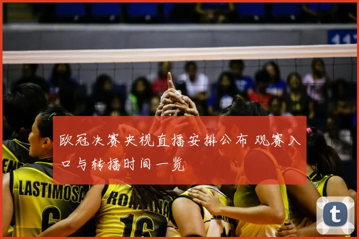 欧冠决赛央视直播安排公布 观赛入口与转播时间一览