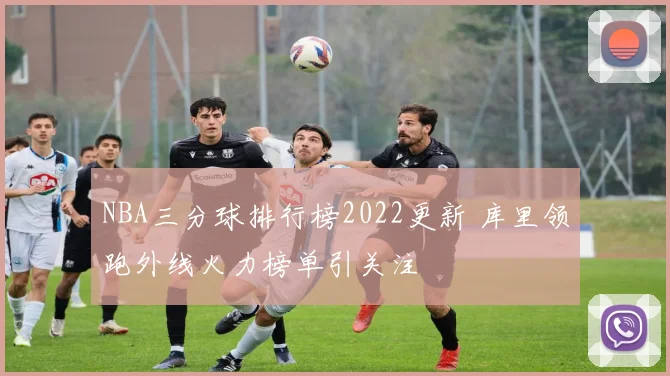 NBA三分球排行榜2022更新 库里领跑外线火力榜单引关注